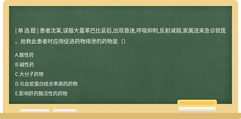 患者沈某,误服大量苯巴比妥后,出现昏迷,呼吸抑制,反射减弱,家属送来急诊就医。抢救此患者时应用促进药物排泄的药物是（）