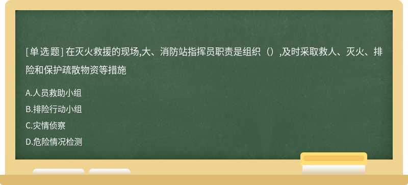 在灭火救援的现场,大、消防站指挥员职责是组织（）,及时采取救人、灭火、排险和保护疏散物资等措施