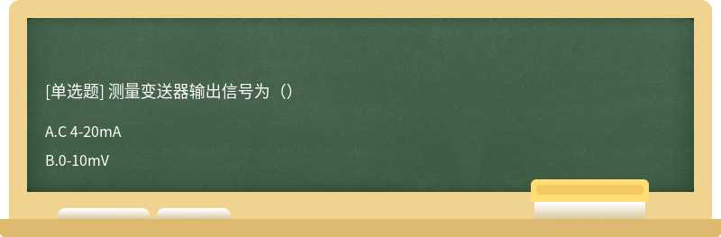 测量变送器输出信号为（）