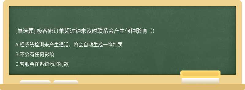 极客修订单超过钟未及时联系会产生何种影响（）