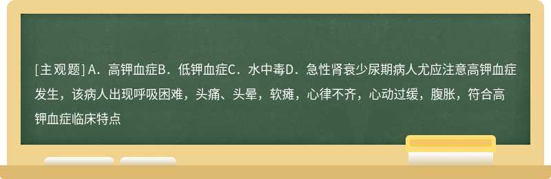 男性，50岁，急性肾衰少尿期，病人出现呼吸困难，头痛、头晕，软瘫，心律不齐，心动过缓，腹胀，应考虑（）