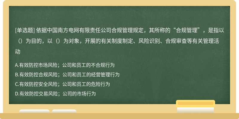 依据中国南方电网有限责任公司合规管理规定，其所称的“合规管理”，是指以（）为目的，以（）为对象，开展的有关制度制定、风险识别、合规审查等有关管理活动