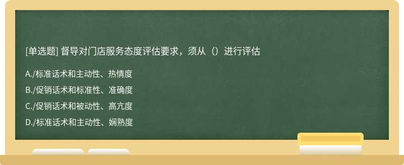 督导对门店服务态度评估要求，须从（）进行评估