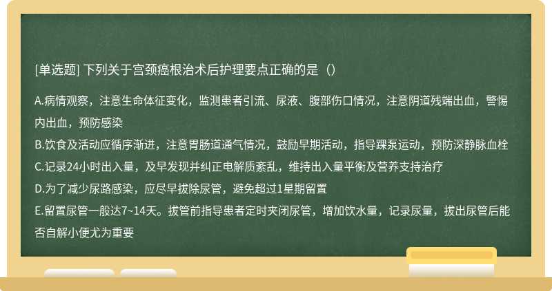 下列关于宫颈癌根治术后护理要点正确的是（）