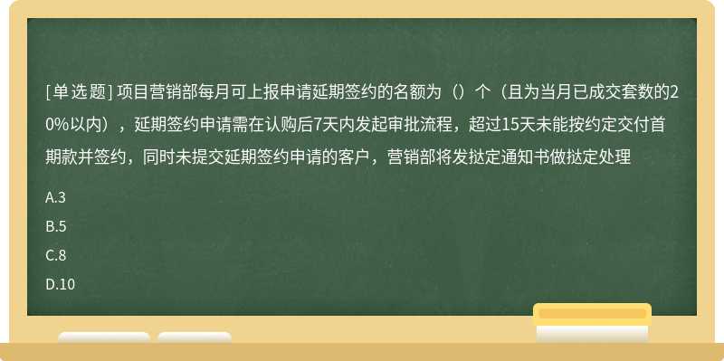 项目营销部每月可上报申请延期签约的名额为（）个（且为当月已成交套数的20%以内），延期签约申请需在认购后7天内发起审批流程，超过15天未能按约定交付首期款并签约，同时未提交延期签约申请的客户，营销部将发挞定通知书做挞定处理