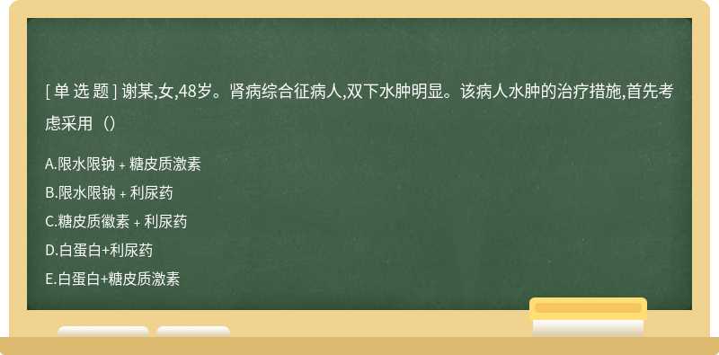 谢某,女,48岁。肾病综合征病人,双下水肿明显。该病人水肿的治疗措施,首先考虑采用（）