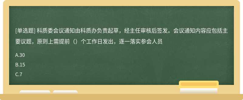 科质委会议通知由科质办负责起草，经主任审核后签发。会议通知内容应包括主要议题，原则上需提前（）个工作日发出，逐一落实参会人员