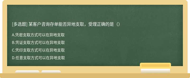 某客户咨询存单能否异地支取，受理正确的是（）