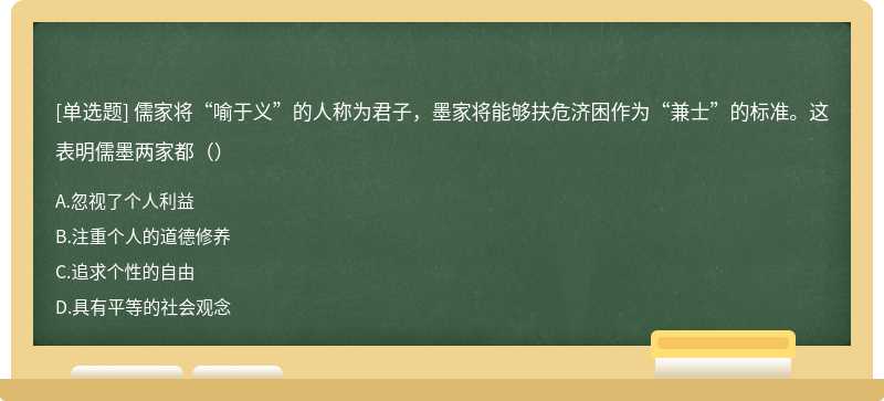 儒家将“喻于义”的人称为君子，墨家将能够扶危济困作为“兼士”的标准。这表明儒墨两家都（）