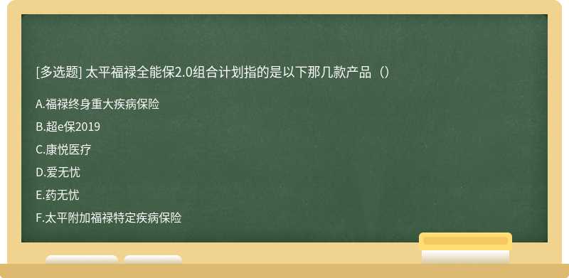 太平福禄全能保2.0组合计划指的是以下那几款产品（）