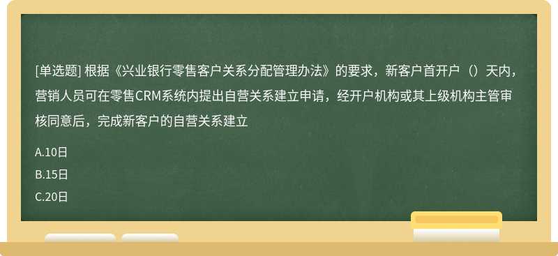 根据《兴业银行零售客户关系分配管理办法》的要求，新客户首开户（）天内，营销人员可在零售CRM系统内提出自营关系建立申请，经开户机构或其上级机构主管审核同意后，完成新客户的自营关系建立