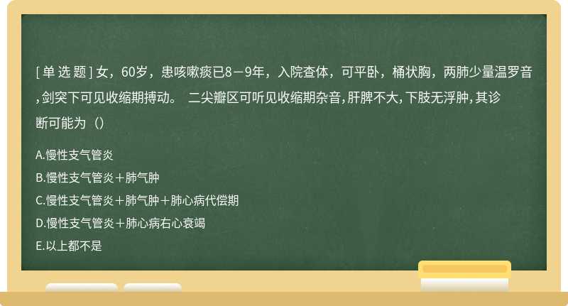 女，60岁，患咳嗽痰已8－9年，入院查体，可平卧，桶状胸，两肺少量温罗音，剑突下可见收缩期搏动。 二尖瓣区可听见收缩期杂音，肝脾不大，下肢无浮肿，其诊断可能为（）