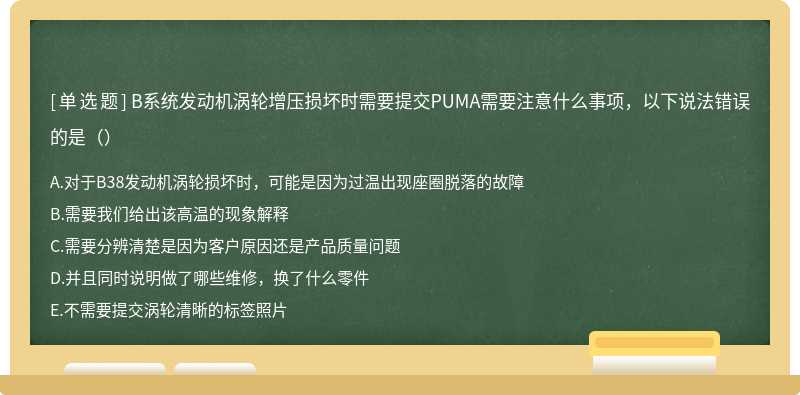 B系统发动机涡轮增压损坏时需要提交PUMA需要注意什么事项，以下说法错误的是（）