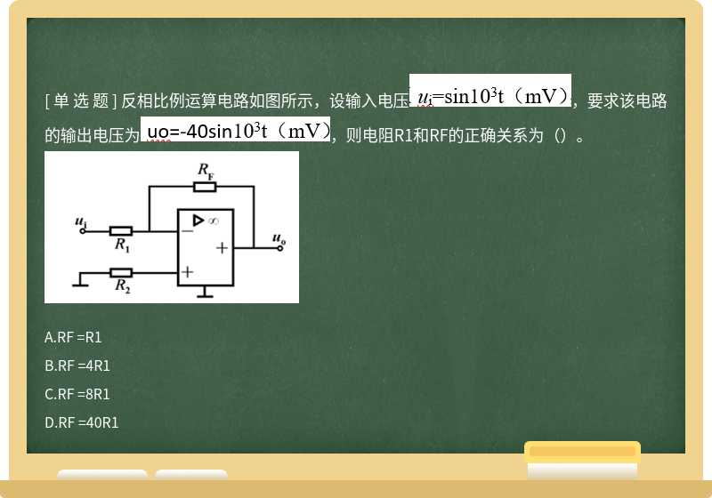 反相比例运算电路如图所示，设输入电压，要求该电路的输出电压为，则电阻R1和RF的正确关系为（）。 