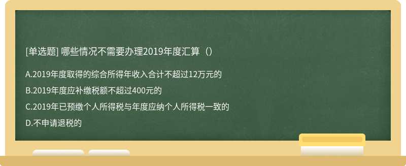 哪些情况不需要办理2019年度汇算（）