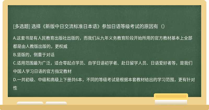 选择《新版中日交流标准日本语》参加日语等级考试的原因有（）