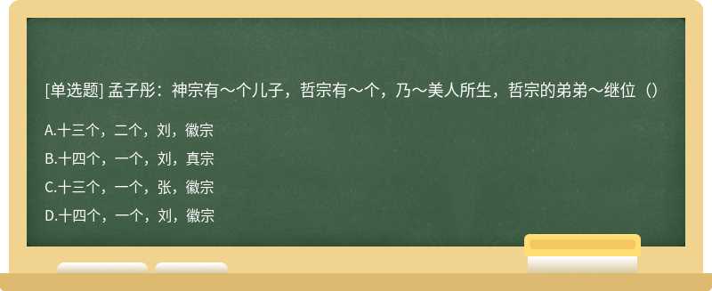 孟子彤：神宗有～个儿子，哲宗有～个，乃～美人所生，哲宗的弟弟～继位（）