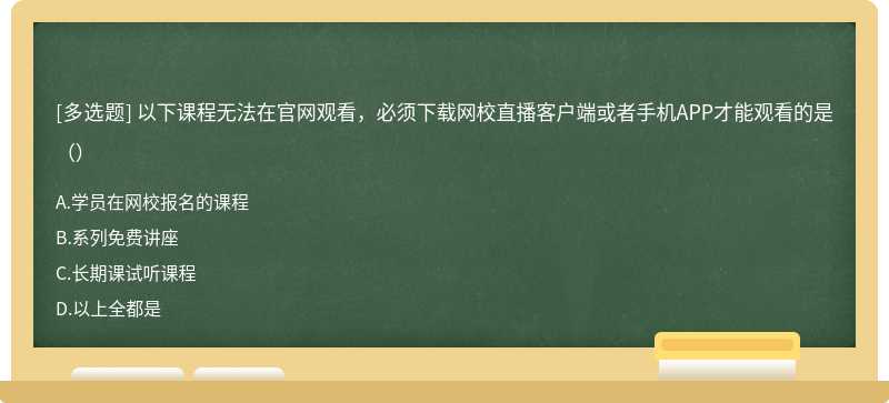 以下课程无法在官网观看，必须下载网校直播客户端或者手机APP才能观看的是（）