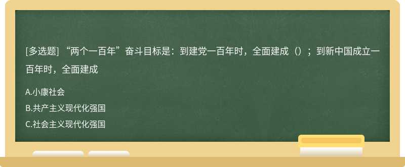 “两个一百年”奋斗目标是：到建党一百年时，全面建成（）；到新中国成立一百年时，全面建成