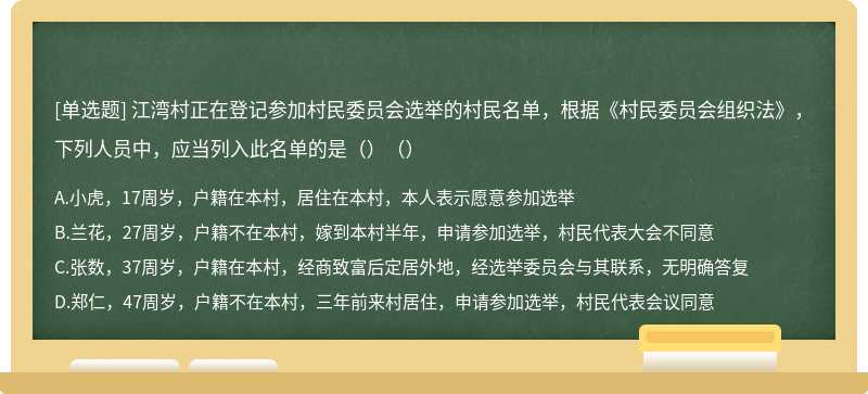 江湾村正在登记参加村民委员会选举的村民名单，根据《村民委员会组织法》，下列人员中，应当列入此名单的是（）（）