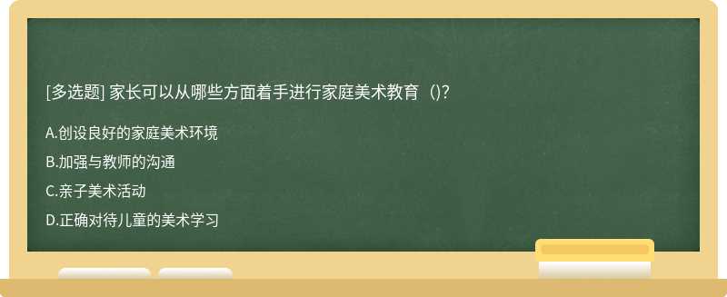 家长可以从哪些方面着手进行家庭美术教育（)？