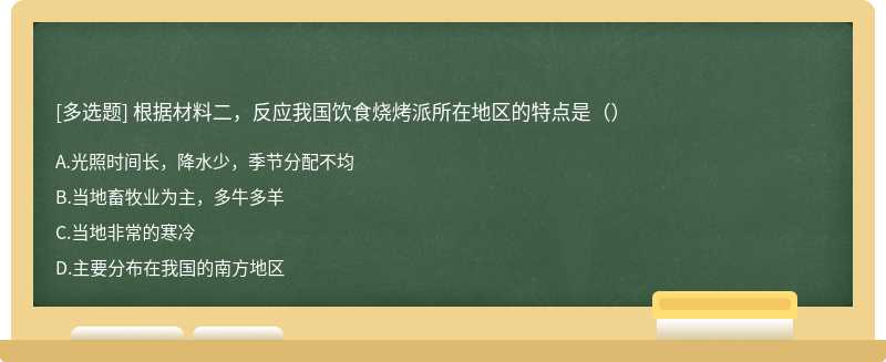 根据材料二，反应我国饮食烧烤派所在地区的特点是（）