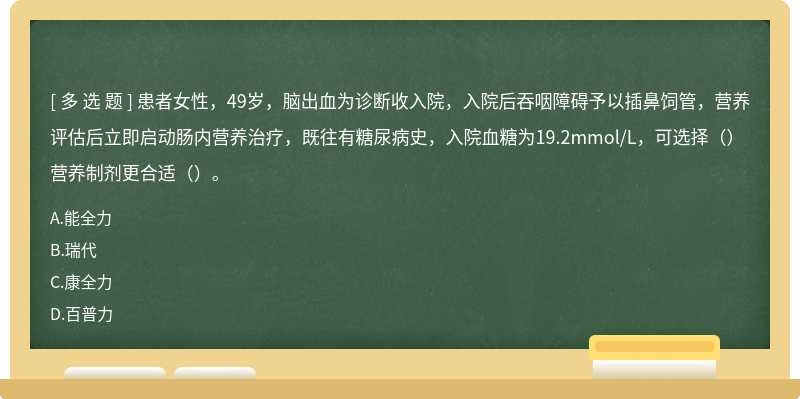 患者女性，49岁，脑出血为诊断收入院，入院后吞咽障碍予以插鼻饲管，营养评估后立即启动肠内营养治疗，既往有糖尿病史，入院血糖为19.2mmol/L，可选择（）营养制剂更合适（）。