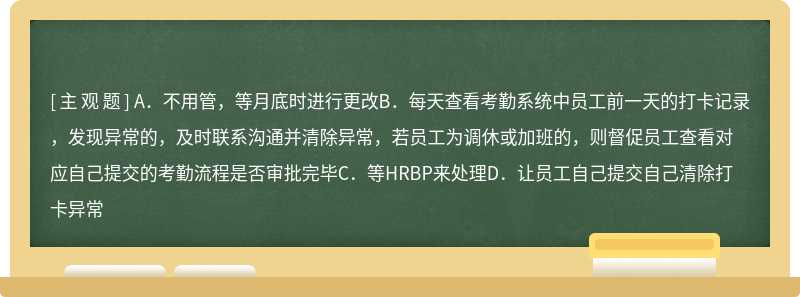 考勤员在考勤系统中查看到员工考勤存在异常记录时需要做以下哪些事情（）