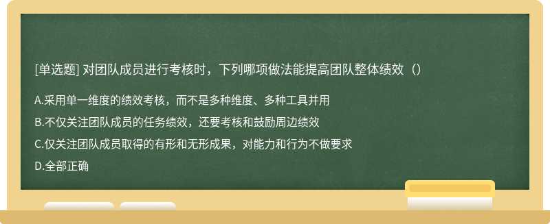 对团队成员进行考核时，下列哪项做法能提高团队整体绩效（）