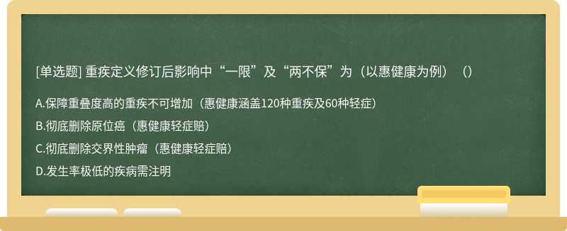 重疾定义修订后影响中“一限”及“两不保”为（以惠健康为例）（）