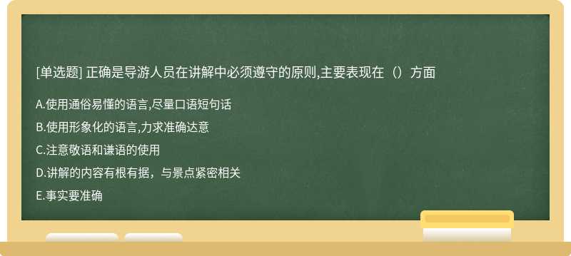 正确是导游人员在讲解中必须遵守的原则,主要表现在（）方面