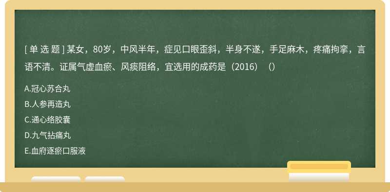 某女，80岁，中风半年，症见口眼歪斜，半身不遂，手足麻木，疼痛拘挛，言语不清。证属气虚血瘀、风痰阻络，宜选用的成药是（2016）（）