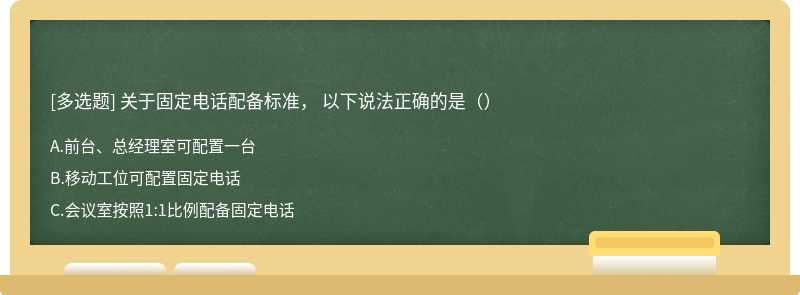 关于固定电话配备标准， 以下说法正确的是（）