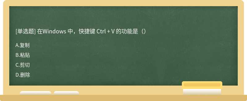 在Windows 中，快捷键 Ctrl + V 的功能是（）