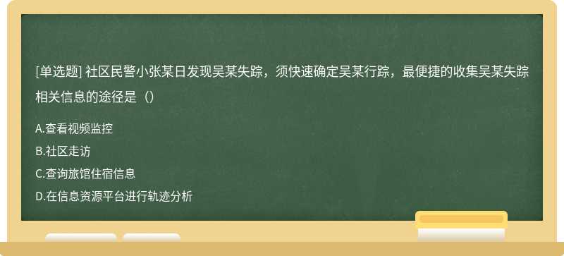 社区民警小张某日发现吴某失踪，须快速确定吴某行踪，最便捷的收集吴某失踪相关信息的途径是（）