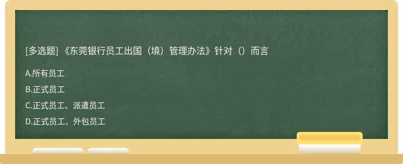 《东莞银行员工出国（境）管理办法》针对（）而言