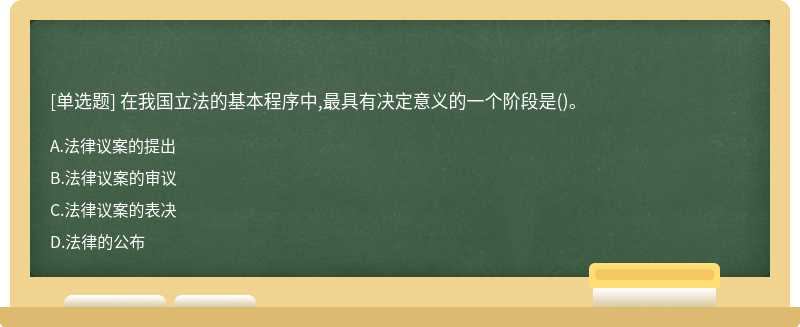 在我国立法的基本程序中,最具有决定意义的一个阶段是（)。A．法律议案的提出B．法律议案的审议C．法律