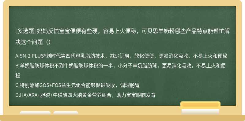 妈妈反馈宝宝便便有些硬，容易上火便秘，可贝思羊奶粉哪些产品特点能帮忙解决这个问题（）