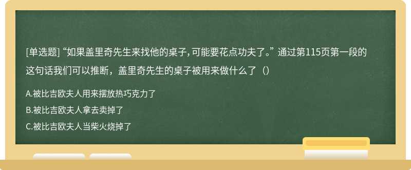 “如果盖里奇先生来找他的桌子，可能要花点功夫了。” 通过第115页第一段的这句话我们可以推断，盖里奇先生的桌子被用来做什么了（）