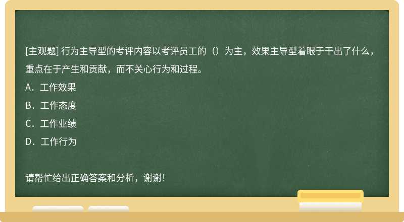 行为主导型的考评内容以考评员工的（）为主，效果主导型着眼于干出了什么，重点在于产生和贡