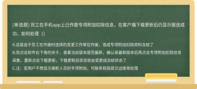 员工在手机app上已作废专项附加扣除信息，在客户端下载更新后仍显示报送成功，如何处理（）