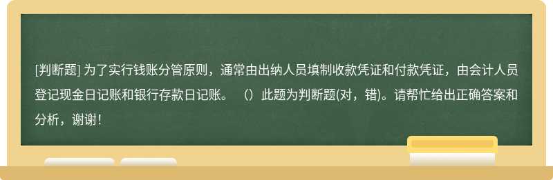 为了实行钱账分管原则，通常由出纳人员填制收款凭证和付款凭证，由会计人员登记现金日记