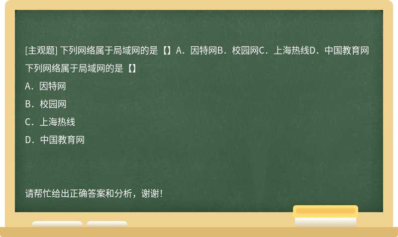 下列网络属于局域网的是【】A．因特网B．校园网C．上海热线D．中国教育网