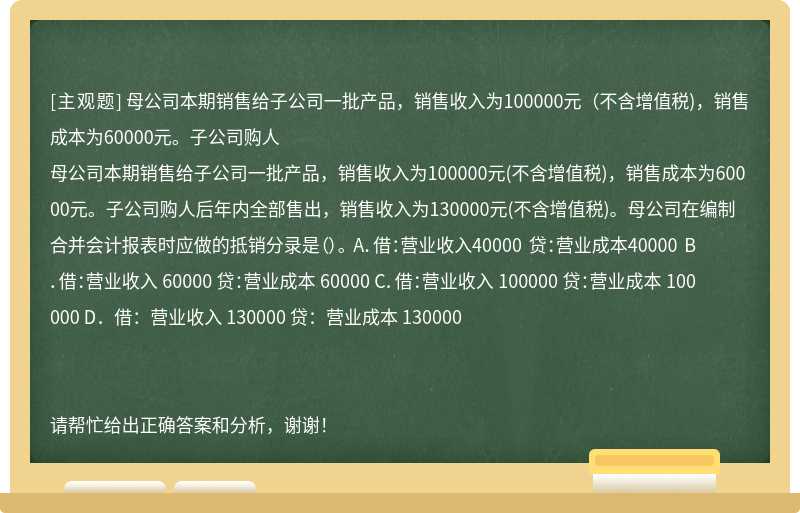 母公司本期销售给子公司一批产品，销售收入为100000元（不含增值税)，销售成本为60000元。子公司购人