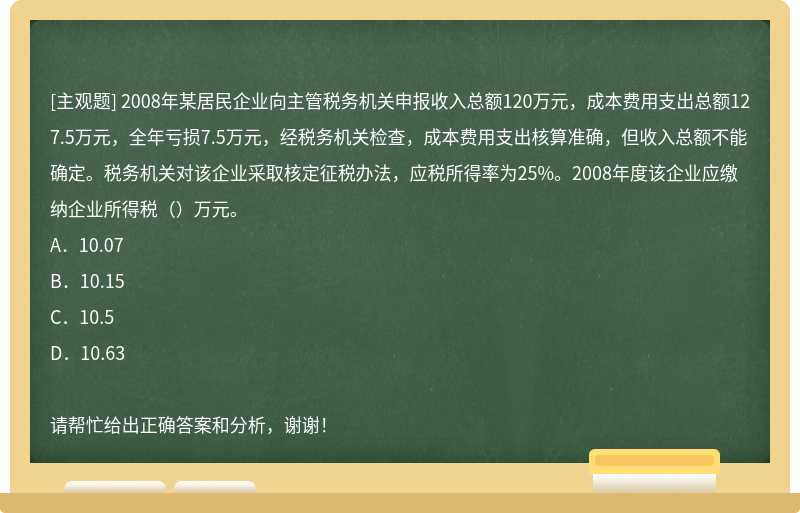 2008年某居民企业向主管税务机关申报收入总额120万元，成本费用支出总额127.5万元，全年亏