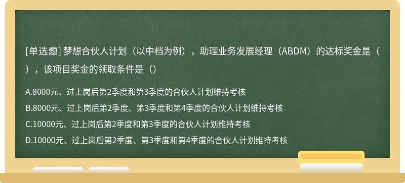 梦想合伙人计划（以中档为例），助理业务发展经理（ABDM）的达标奖金是（），该项目奖金的领取条件是（）