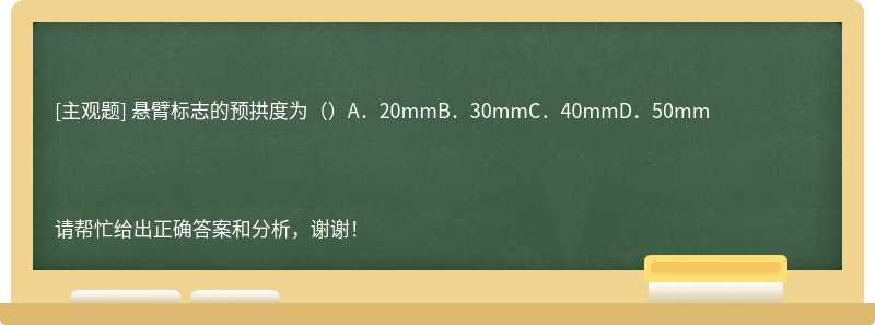 悬臂标志的预拱度为（）A．20mmB．30mmC．40mmD．50mm