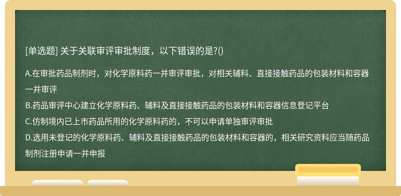 关于关联审评审批制度，以下错误的是?()