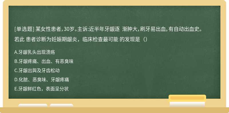 某女性患者，30岁。主诉:近半年牙龈逐 渐肿大，刷牙易出血，有自动出血史。若此 患者诊断为妊娠期龈炎，临床检查最可能 的发现是（）