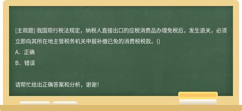 我国现行税法规定，纳税人直接出口的应税消费品办理免税后，发生退关，必须立即向其所在地主管税务